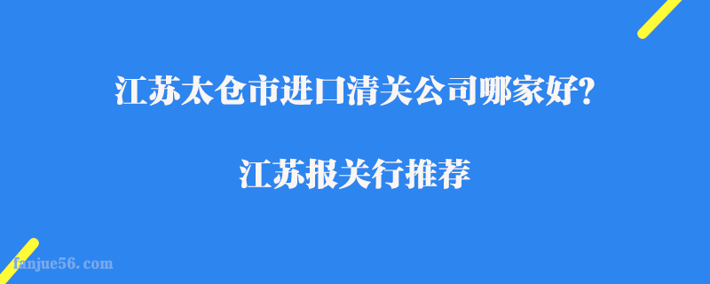 江蘇太倉市進口清關公司哪家好？江蘇報關行推薦