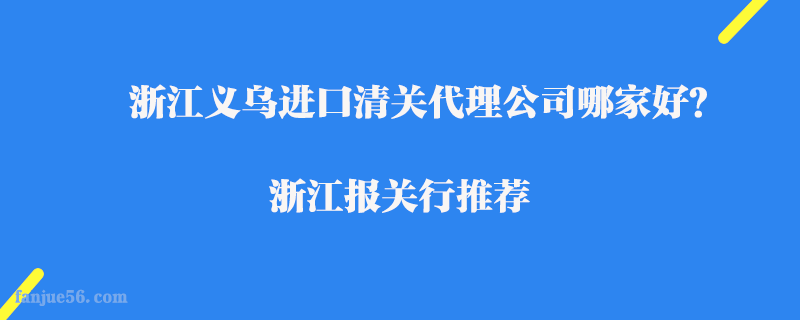 浙江義烏進口清關代理公司哪家好？浙江報關行推薦