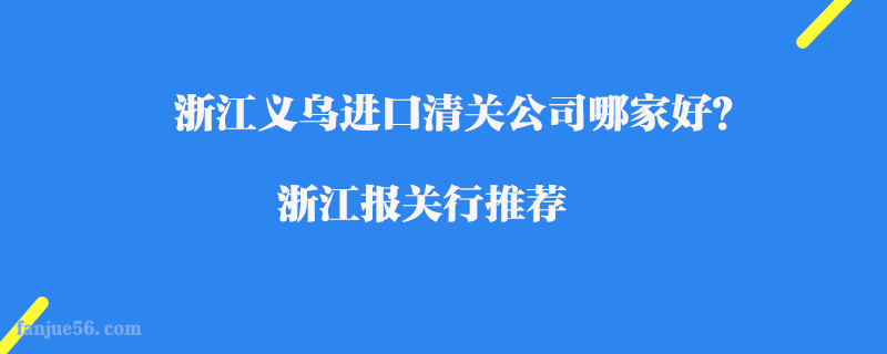 浙江義烏進口清關公司哪家好？浙江報關行推薦
