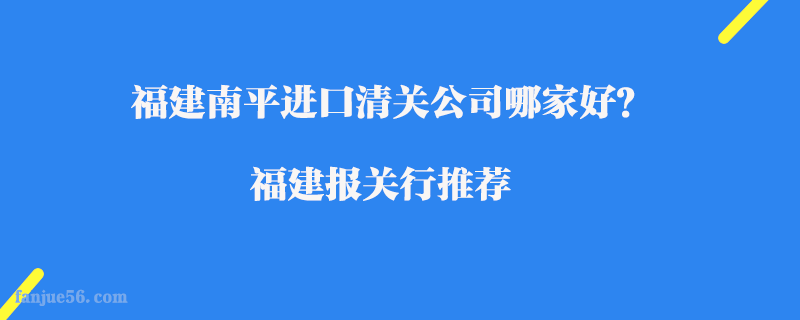 福建南平進口清關公司哪家好？福建報關行推薦