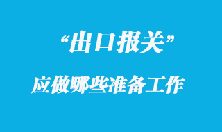 出口報關前應做哪些準備工作