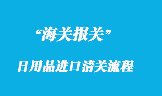 國外進(jìn)口日用品進(jìn)口清關(guān)流程