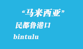 馬來西亞海運港口:民都魯(bintulu)港口