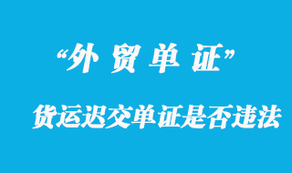 貨運代理人遲交單證是否違法