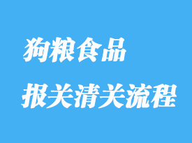 怎么辦理狗糧食品進口清關手續？