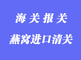 燕窩進口清關注意事項